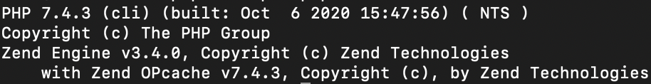 php -v
PHP 7.4.3 (cli) (built: Oct 6 2020 15:47:56) ( NTS )
Copyright (c) The PHP Group
Zend Engine v3.4.0, Copyright (c) Zend Technologies
with Zend OPcache v7.4.3, Copyright (c), by Zend Technologies